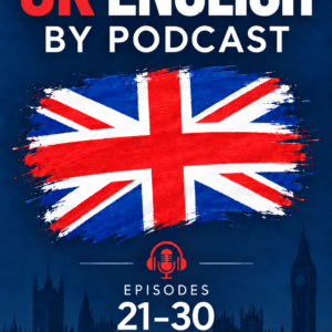 Learn UK English By Podcast — Episodes 21–30 (PDF)